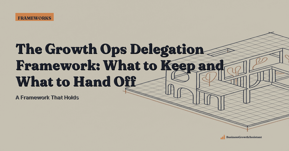 The Growth Ops Delegation Framework: What to Keep and What to Hand Off