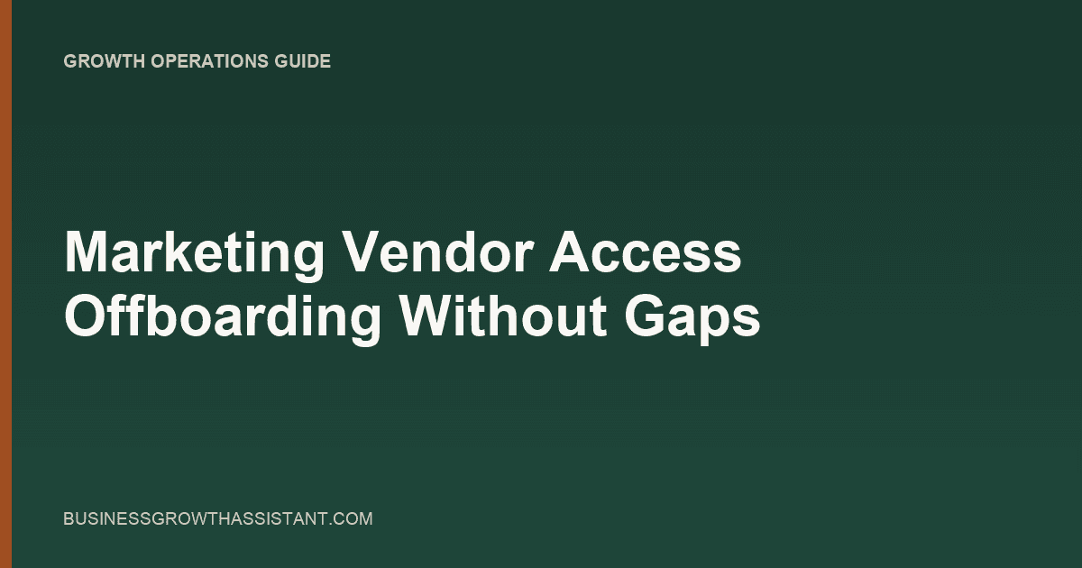 Marketing Vendor Access Offboarding Without Gaps